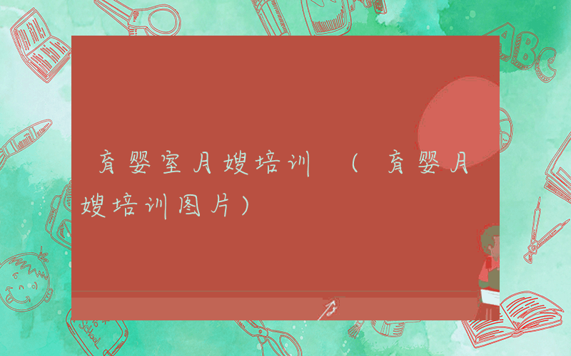 育婴室月嫂培训 (育婴月嫂培训图片)